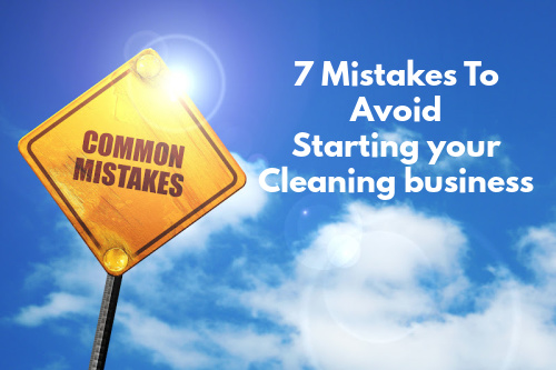 Get Your Cleaning Business off to a Good Start by Avoiding These Common Mistakes