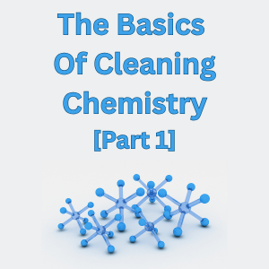The Basics of Cleaning Chemistry &##x5b;Part 1&##x5d;
